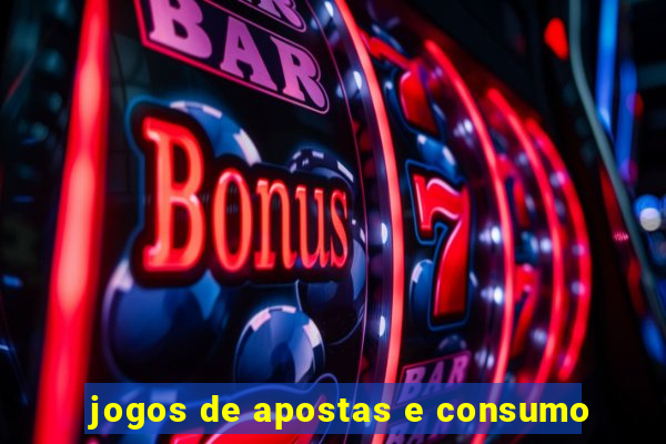 jogos de apostas e consumo